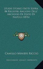 Studii Storici Fatti Sopra 84 Registri Angioni Dell' Archivio Di Stato Di Napoli (1876)