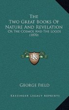 The Two Great Books Of Nature And Revelation: Or The Cosmos And The Logos (1870)