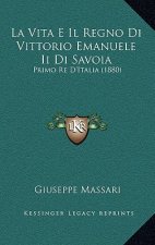 La Vita E Il Regno Di Vittorio Emanuele Ii Di Savoia: Primo Re D'Italia (1880)