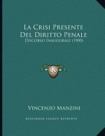 La Crisi Presente Del Diritto Penale: Discorso Inaugurale (1900)