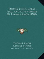 Medals, Coins, Great Seals, And Other Works Of Thomas Simon (1780)