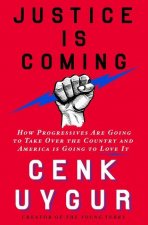 Justice Is Coming: How Progressives Are Going to Take Over the Country and America Is Going to Love It