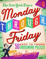 The New York Times Monday Through Friday Easy to Tough Crossword Puzzles Volume 6: 50 Puzzles from the Pages of the New York Times