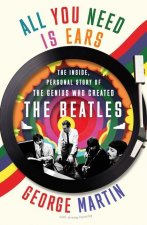 All You Need Is Ears: The Inside Personal Story of the Genius Who Created the Beatles