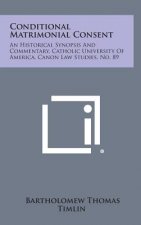 Conditional Matrimonial Consent: An Historical Synopsis and Commentary, Catholic University of America, Canon Law Studies, No. 89