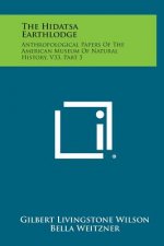 The Hidatsa Earthlodge: Anthropological Papers Of The American Museum Of Natural History, V33, Part 5