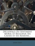 Decadence Du Sentiment Moral Et Religieux: Ses Causes Et Ses Remedes...