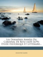 Les Derni Res Ann Es Du Cardinal de Retz (1655-1679): Tude Historique Et Litt Raire...