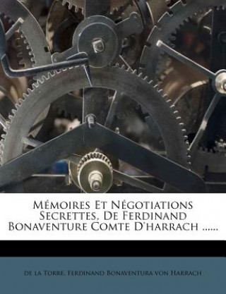 Memoires Et Negotiations Secrettes, de Ferdinand Bonaventure Comte D'Harrach ......