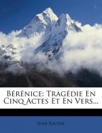 B?r?nice: Trag?die En Cinq Actes Et En Vers...