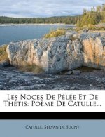 Les Noces de Pelee Et de Thetis: Poeme de Catulle...