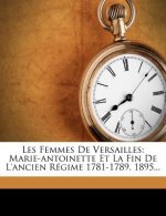 Les Femmes de Versailles: Marie-Antoinette Et La Fin de L'Ancien Regime 1781-1789. 1895...