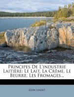 Principes De L'industrie Laiti?re: Le Lait, La Cr?me, Le Beurre, Les Fromages...