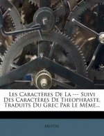Les Caract?res De La --- Suivi Des Caract?res De Theophraste, Traduits Du Grec Par Le M?me...