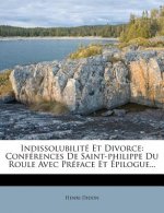 Indissolubilité Et Divorce: Conférences De Saint-philippe Du Roule Avec Préface Et Épilogue...