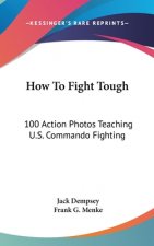 How to Fight Tough: 100 Action Photos Teaching U.S. Commando Fighting