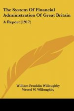 The System Of Financial Administration Of Great Britain: A Report (1917)