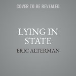 Lying in State: Why Presidents Lie--And Why Trump Is Worse