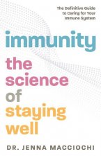 Immunity: The Science of Staying Well--The Definitive Guide to Caring for Your Immune System