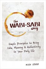 The Wabi-Sabi Way: Simple Principles to Bring Calm, Meaning & Authenticity to Your Daily Life