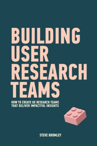 Building User Research Teams: How to create UX research teams that deliver impactful insights