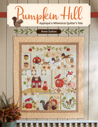 Pumpkin Hill: Appliqué a Whimsical Quilter's Tale