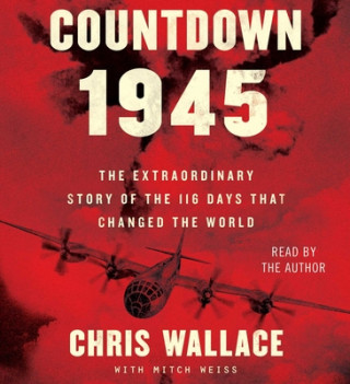 Countdown 1945: The Extraordinary Story of the Atomic Bomb and the 116 Days That Changed the World