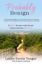 Probably Benign: A Devastating Diagnosis, a 500-Mile Journey, and a Quest to Advance the Next Generation of Breast Cancer Screening