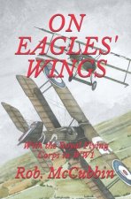 On Eagles' Wings: With the Royal Flying Corps in WW1