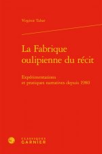 La Fabrique Oulipienne Du Recit: Experimentations Et Pratiques Narratives Depuis 1980