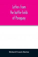 Letters from the battle-fields of Paraguay