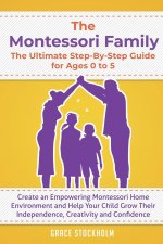 Montessori Family, The Ultimate Step-By-Step Guide for Ages 0 to 5