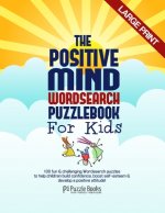 The Positive Mind Wordsearch Puzzle Book For Kids: 100 Fun & Challenging Wordsearch Puzzles to Help Children Build Confidence, Boost Self-Esteem & Dev