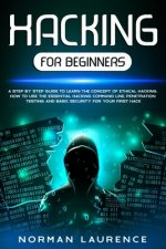 Hacking for Beginners: A step by step guide to learn the concept of Ethical Hacking. How to use the essential command line, Penetration testi