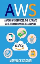 Aws: Amazon Web Services, the Ultimate Guide for Beginners to Advanced
