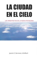 La ciudad en el cielo: Los arquitectos de la nueva Patagonia