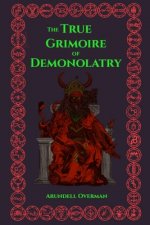 The True Grimoire of Demonolatry: The Grimorium Verum for Demonolaters