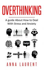 Overthinking: A guide About How to Deal With Stress and Anxiety