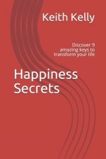 Happiness Secrets: discover 9 amazing keys to transform your life