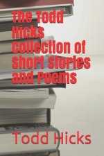 The Todd Hicks Collection of Short Stories and Poems