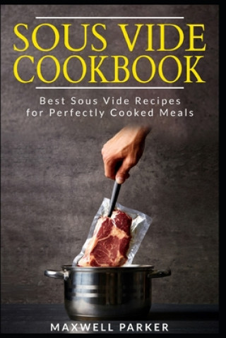 Sous Vide Cookbook: Best Sous Vide Recipes for Perfectly Cooked Meals
