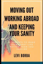 Moving Out, Working Abroad and Keeping Your Sanity: 11 secrets to make your expat life better than you imagine