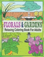 Florals & Gardens Relaxing Coloring Book For Adults: 55 Coloring Images, Garden Coloring Book For Grown-Ups, Beautiful Flowers & Floral Designs Colori