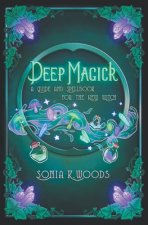 Deep Magick: A Guide and Spellbook for the New Witch