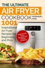 The Ultimate Air Fryer Cookbook: 1001 Inspirational Air Fryer Recipes for Beginners and Pros. Deliciously Easy Recipes for Home Cooking