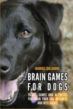 Brain Games for Dogs: Tricks, Games and Activities for Train your Dog Wellness and Intelligence