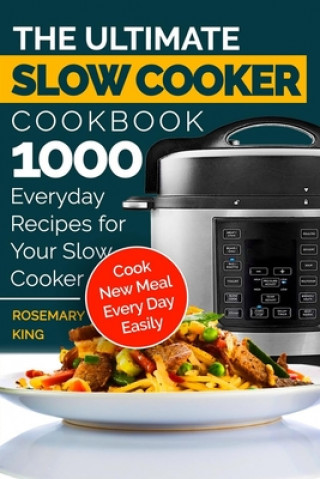 The Ultimate Slow Cooker Cookbook: 1000 Everyday Recipes for Your Slow Cooker. Cook New Meal Every Day Easily (Rosemary King)(Brožovaná)