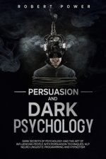 Persuasion and Dark Psychology: Dark secrets of psychology and the art of influencing people with persuasion techniques, nlp neuro linguistic programm