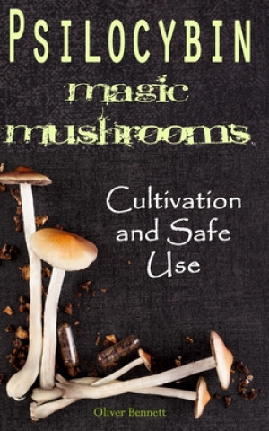 Psilocybin MAGIC MUSHROOMS: Cultivation and Safe Use