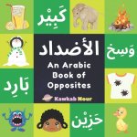 An Arabic Book Of Opposites: Language Book For Children, Toddlers & Kids Ages 2 - 4: Great Fun Gift For Bilingual Parents, Arab Neighbors & Baby Sh